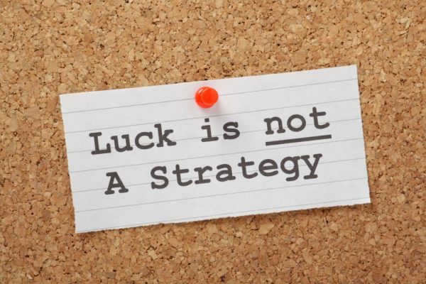 Luck is not a strategy